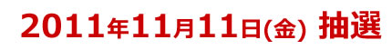 2011年11月11日(金) 抽選